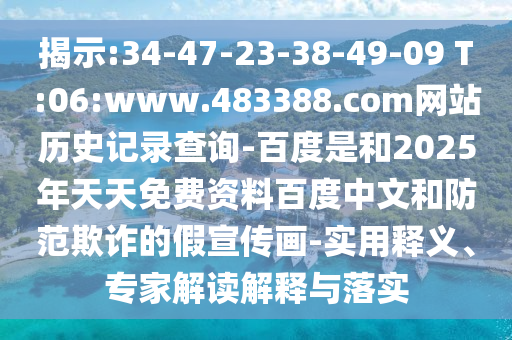 揭示:34-47-23-38-49-09 T:06:www.483388.com网站历史记录查询-百度是和2025年天天免费资料百度中文和防范欺诈的假宣传画-实用释义、专家解读解释与落实
